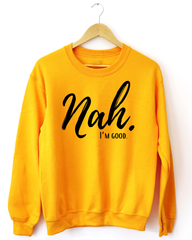 Nah I'm Good Unisex Long Sleeve Sweatshirt