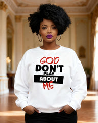 God Don't Play About Me Crewneck Long Sleeve Sweatshirt